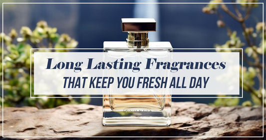 Long Lasting Fragrances That Keep you Fresh All Day